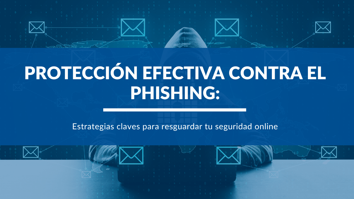 Carátula blog Protección efectiva contra el Phishing: Estrategias claves para resguardar tu seguridad online